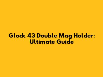 Glock 43 Double Mag Holder: Ultimate Guide