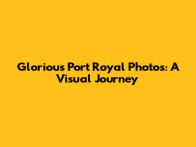 Glorious Port Royal Photos: A Visual Journey