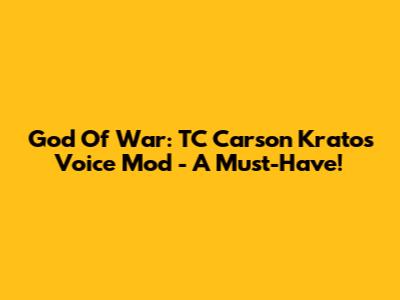God Of War: TC Carson Kratos Voice Mod - A Must-Have!