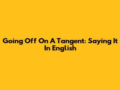 Going Off On A Tangent: Saying It In English