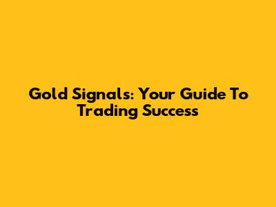 Gold Signals: Your Guide To Trading Success