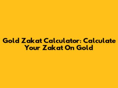 Gold Zakat Calculator: Calculate Your Zakat On Gold