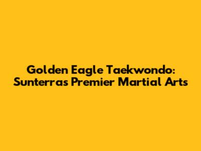 Golden Eagle Taekwondo: Sunterra's Premier Martial Arts