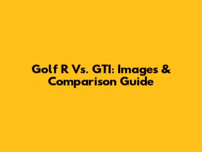 Golf R Vs. GTI: Images & Comparison Guide