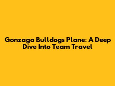 Gonzaga Bulldogs' Plane: A Deep Dive Into Team Travel