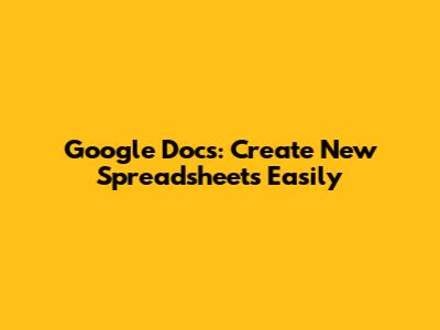 Google Docs: Create New Spreadsheets Easily