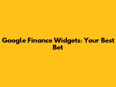 Google Finance Widgets: Your Best Bet
