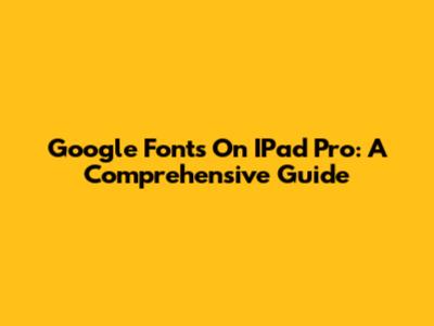 Google Fonts On IPad Pro: A Comprehensive Guide