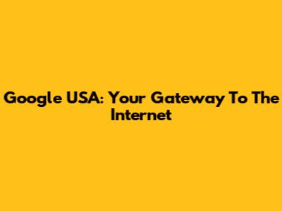 Google USA: Your Gateway To The Internet