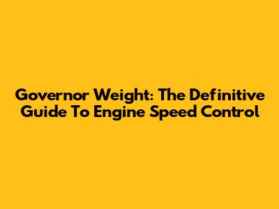 Governor Weight: The Definitive Guide To Engine Speed Control