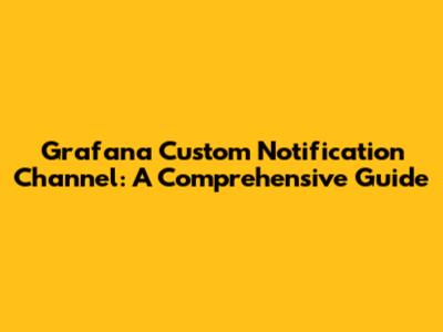 Grafana Custom Notification Channel: A Comprehensive Guide