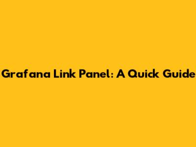 Grafana Link Panel: A Quick Guide