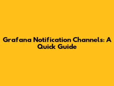 Grafana Notification Channels: A Quick Guide