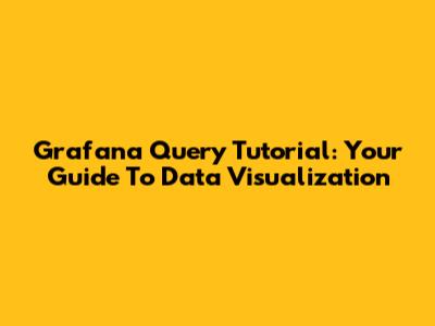 Grafana Query Tutorial: Your Guide To Data Visualization