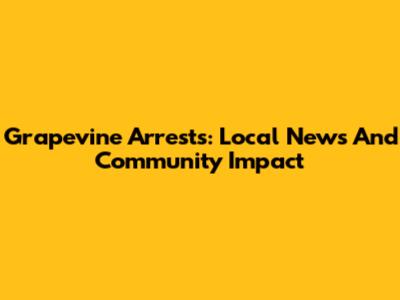 Grapevine Arrests: Local News And Community Impact
