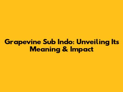 Grapevine Sub Indo: Unveiling Its Meaning & Impact