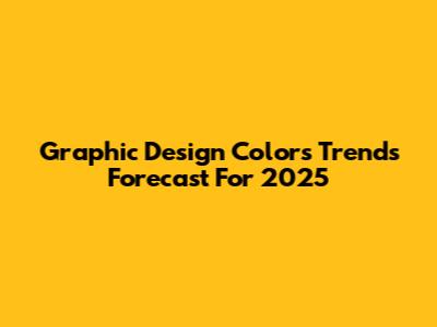 Graphic Design Colors Trends Forecast For 2025