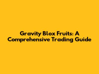Gravity Blox Fruits: A Comprehensive Trading Guide