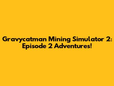 Gravycatman Mining Simulator 2: Episode 2 Adventures!