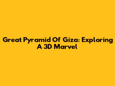 Great Pyramid Of Giza: Exploring A 3D Marvel