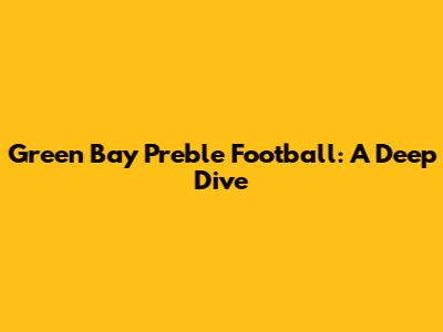 Green Bay Preble Football: A Deep Dive