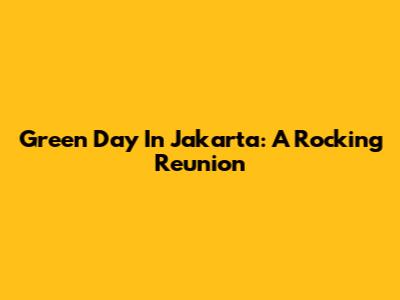 Green Day In Jakarta: A Rocking Reunion