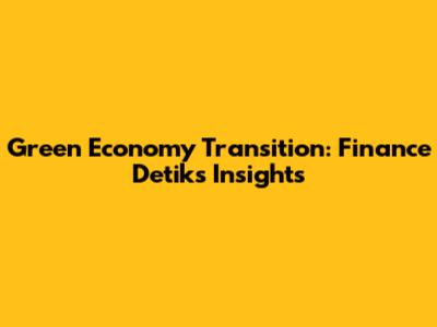 Green Economy Transition: Finance Detik's Insights