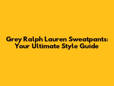 Grey Ralph Lauren Sweatpants: Your Ultimate Style Guide