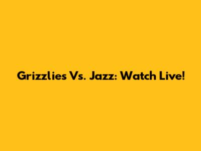 Grizzlies Vs. Jazz: Watch Live!