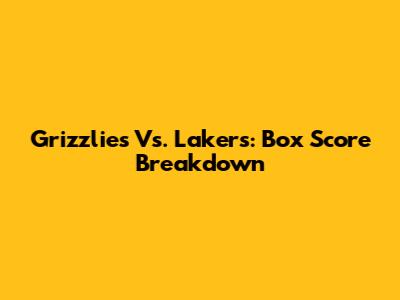 Grizzlies Vs. Lakers: Box Score Breakdown