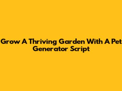 Grow A Thriving Garden With A Pet Generator Script