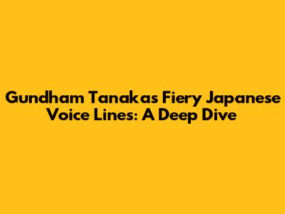 Gundham Tanaka's Fiery Japanese Voice Lines: A Deep Dive