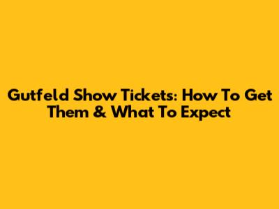 Gutfeld Show Tickets: How To Get Them & What To Expect
