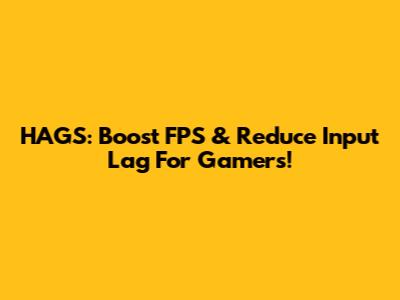 HAGS: Boost FPS & Reduce Input Lag For Gamers!