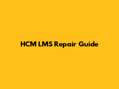 HCM LMS Repair Guide