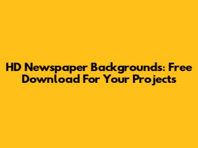 HD Newspaper Backgrounds: Free Download For Your Projects