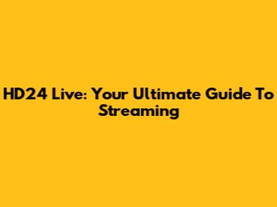 HD24 Live: Your Ultimate Guide To Streaming