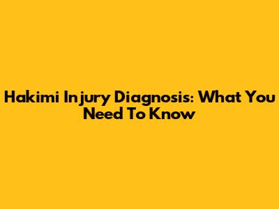 Hakimi Injury Diagnosis: What You Need To Know