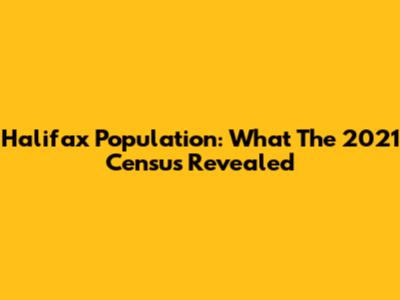 Halifax Population: What The 2021 Census Revealed