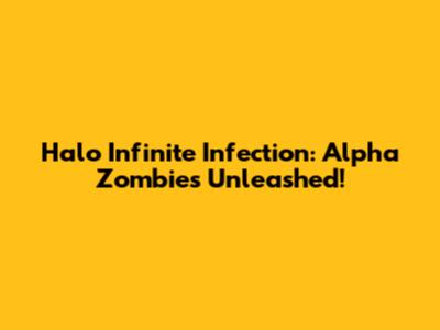 Halo Infinite Infection: Alpha Zombies Unleashed!