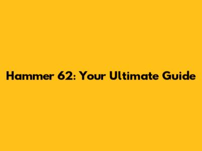 Hammer 62: Your Ultimate Guide