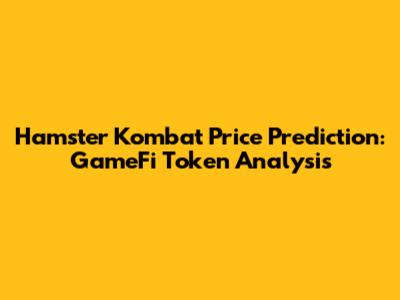 Hamster Kombat Price Prediction: GameFi Token Analysis