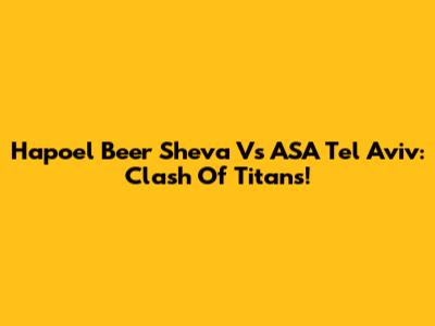 Hapoel Beer Sheva Vs ASA Tel Aviv: Clash Of Titans!