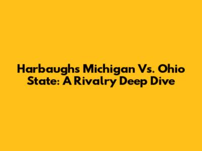 Harbaugh's Michigan Vs. Ohio State: A Rivalry Deep Dive