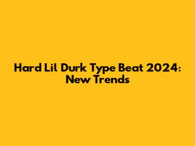 Hard Lil Durk Type Beat 2024: New Trends
