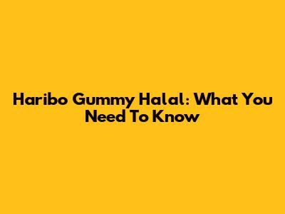 Haribo Gummy Halal: What You Need To Know