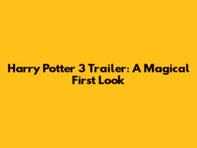 Harry Potter 3 Trailer: A Magical First Look