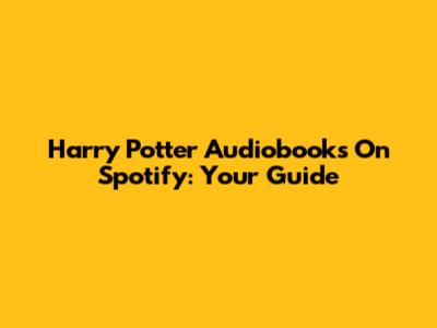 Harry Potter Audiobooks On Spotify: Your Guide
