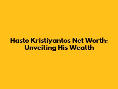 Hasto Kristiyanto's Net Worth: Unveiling His Wealth