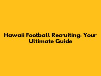 Hawaii Football Recruiting: Your Ultimate Guide